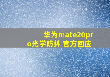 华为mate20pro光学防抖 官方回应